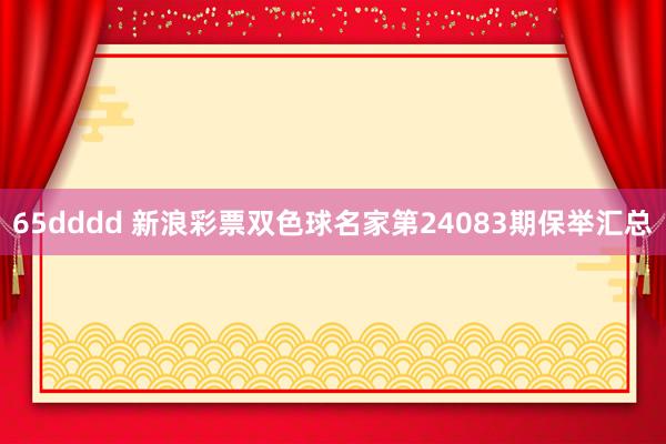 65dddd 新浪彩票双色球名家第24083期保举汇总