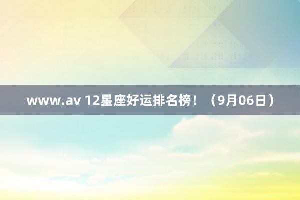 www.av 12星座好运排名榜！（9月06日）