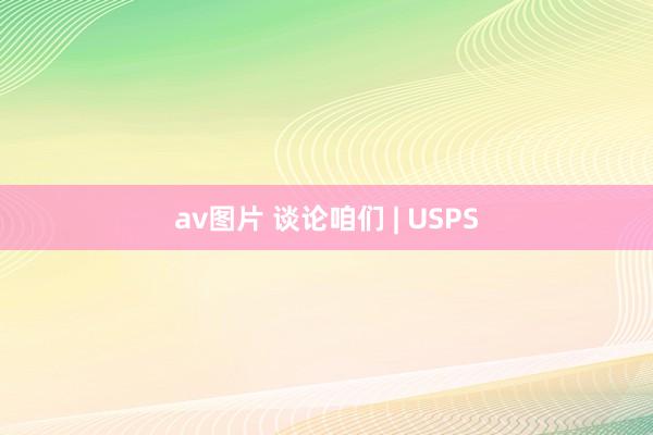 av图片 谈论咱们 | USPS