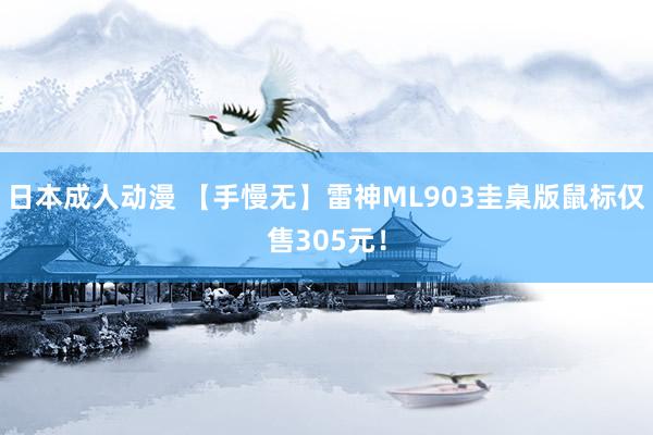 日本成人动漫 【手慢无】雷神ML903圭臬版鼠标仅售305元！