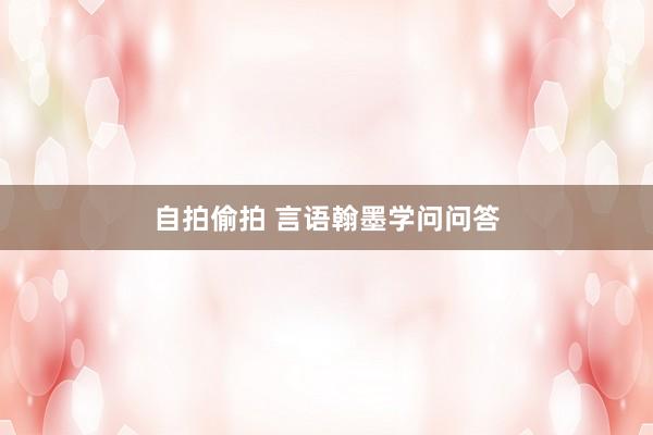 自拍偷拍 言语翰墨学问问答